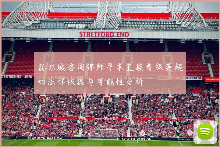 赫尔城咨询律师寻求直接晋级英超的法律依据与可能性分析