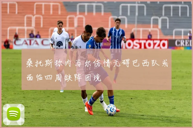 桑托斯称内马尔伤情无碍巴西队或面临四周缺阵困境