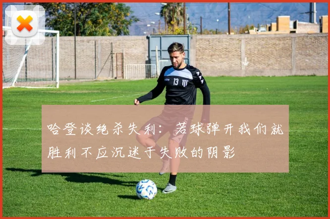 哈登谈绝杀失利：若球弹开我们就胜利不应沉迷于失败的阴影