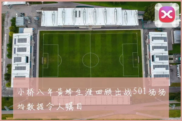 小桥八年黄蜂生涯回顾出战501场场均数据令人瞩目