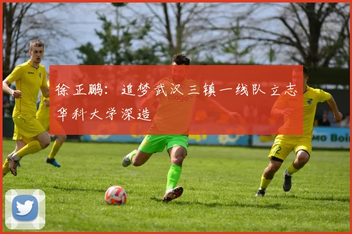 徐正鹏：追梦武汉三镇一线队立志华科大学深造