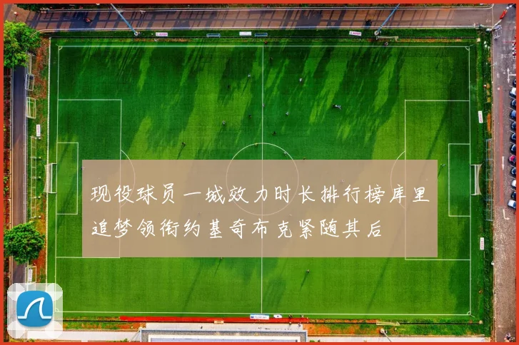 现役球员一城效力时长排行榜库里追梦领衔约基奇布克紧随其后